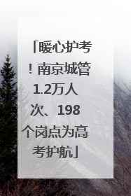 暖心护考！南京城管1.2万人次、198个岗点为高考护航