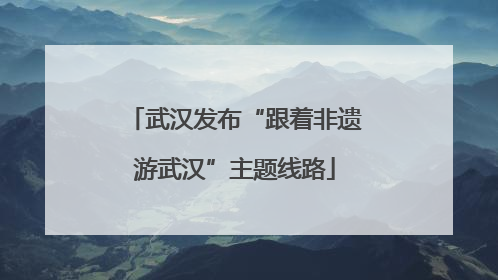 武汉发布“跟着非遗游武汉”主题线路