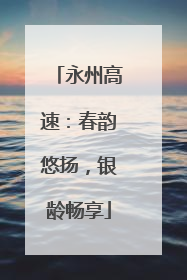 永州高速：春韵悠扬，银龄畅享
