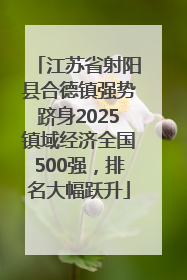 江苏省射阳县合德镇强势跻身2025镇域经济全国500强，排名大幅跃升