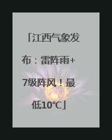 江西气象发布：雷阵雨+7级阵风！最低10℃