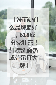 洗面奶什么品牌最好，618成分党狂喜！红榜洗面奶成分吊打大牌