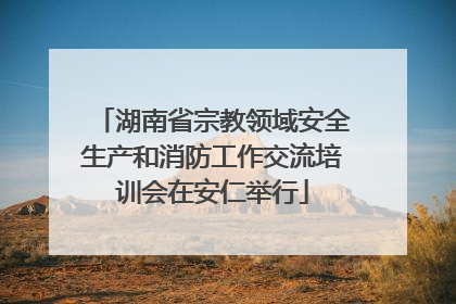 湖南省宗教领域安全生产和消防工作交流培训会在安仁举行
