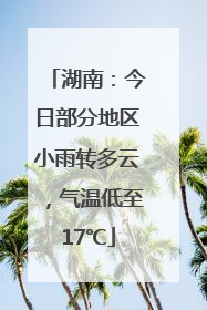 湖南：今日部分地区小雨转多云，气温低至17℃