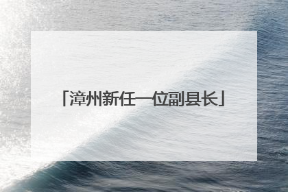 漳州新任一位副县长