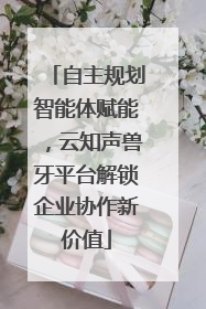 自主规划智能体赋能，云知声兽牙平台解锁企业协作新价值