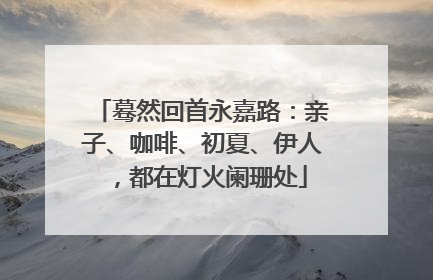 蓦然回首永嘉路：亲子、咖啡、初夏、伊人，都在灯火阑珊处