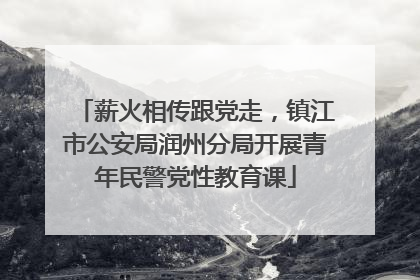 薪火相传跟党走，镇江市公安局润州分局开展青年民警党性教育课