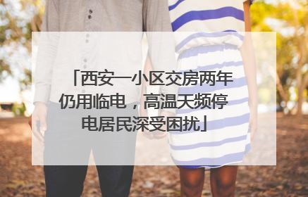 西安一小区交房两年仍用临电，高温天频停电居民深受困扰