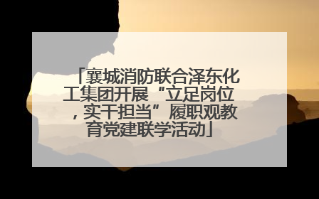 襄城消防联合泽东化工集团开展“立足岗位，实干担当”履职观教育党建联学活动