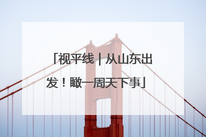 视平线｜从山东出发！瞰一周天下事