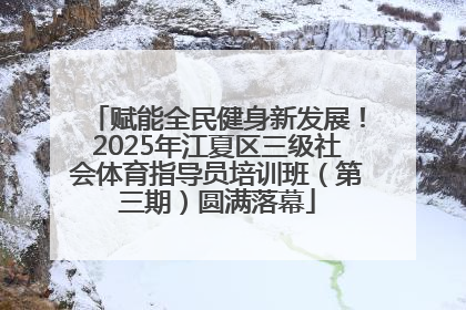 赋能全民健身新发展！2025年江夏区三级社会体育指导员培训班（第三期）圆满落幕