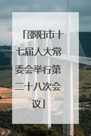 邵阳市十七届人大常委会举行第二十八次会议