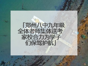 郑州八中九年级全体老师集体送考 家校合力为学子们保驾护航