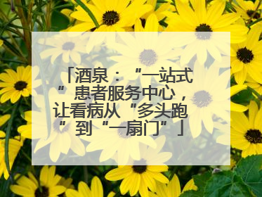 酒泉：“一站式”患者服务中心，让看病从“多头跑”到“一扇门”