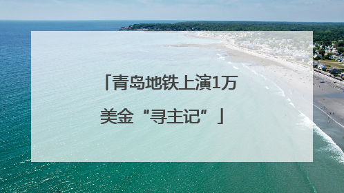 青岛地铁上演1万美金“寻主记”