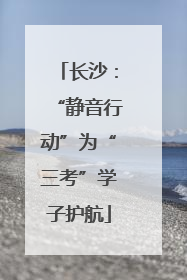 长沙：“静音行动”为“三考”学子护航