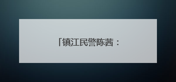 镇江民警陈茜：最美芳华绽警营