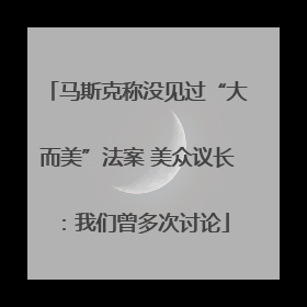 马斯克称没见过“大而美”法案 美众议长：我们曾多次讨论