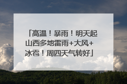 高温！暴雨！明天起山西多地雷雨+大风+冰雹！周四天气转好