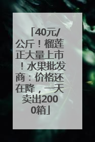 40元/公斤！榴莲正大量上市！水果批发商：价格还在降，一天卖出2000箱