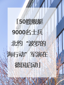 50艘舰艇 9000名士兵 北约“波罗的海行动”军演在德国启动