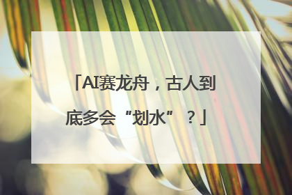 AI赛龙舟，古人到底多会“划水”？